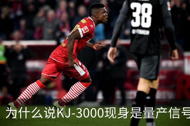 为什么说KJ-3000现身是量产信号而非原型测试