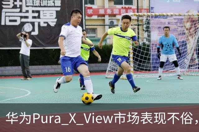 华为Pura X View市场表现不俗，已售出71万台