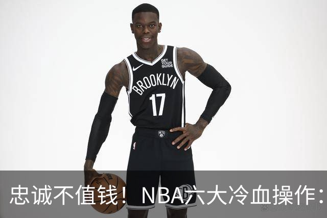 忠诚不值钱！NBA六大冷血操作：绿军两次上榜，韦德降薪反遭羞辱