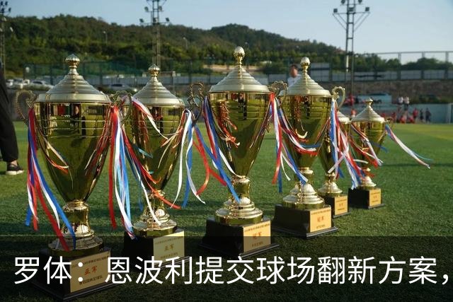 罗体：恩波利提交球场翻新方案，已进入收官阶段
